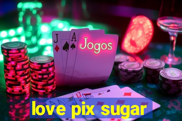 love pix sugar